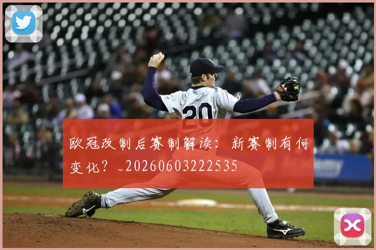 欧冠改制后赛制解读:新赛制有何变化?_20260603222535
