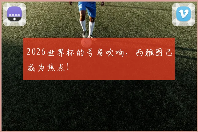 2026世界杯的号角吹响，西雅图已成为焦点！