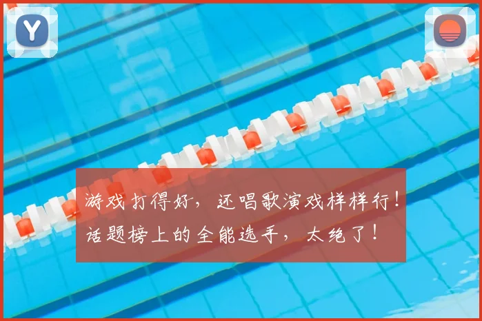 游戏打得好，还唱歌演戏样样行！话题榜上的全能选手，太绝了！